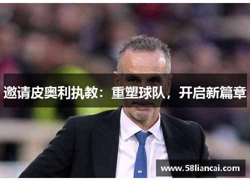 邀请皮奥利执教：重塑球队，开启新篇章